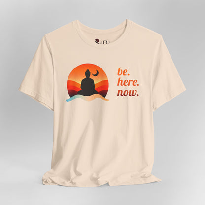 Be. Here. Now.