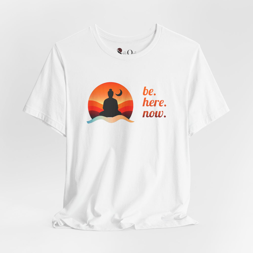 Be. Here. Now. White T-Shirt